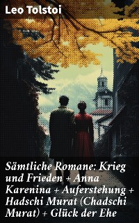 Cover Sämtliche Romane: Krieg und Frieden + Anna Karenina + Auferstehung + Hadschi Murat (Chadschi Murat) + Glück der Ehe