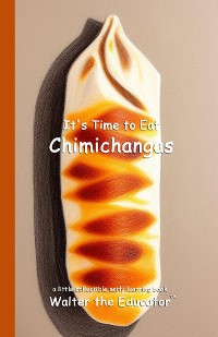 Cover It's Time to Eat Chimichangas