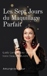 Cover Les Sept Jours du Maquillage Parfait : Guide Complet pour Sublimer Votre Beauté Naturelle
