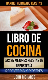 Cover Libro De Cocina: Las 25 mejores recetas de repostería: Repostería y Postres (Baking: Horneado Recetas)