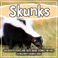 Cover Skunks: Discover Pictures and Facts About Skunks For Kids! A Children's Skunks Book