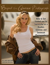Cover Beyond the Glamour Photograph: How to Get Started and Be Successful as a Boudoir, Glamour, and Swimsuit Photographer