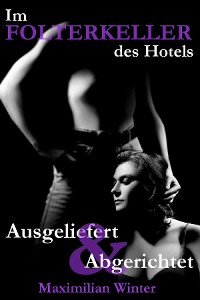 Cover Im Folterkeller des Hotels - Ausgeliefert & Abgerichtet