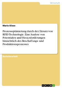 Cover Prozessoptimierung durch den Einsatz von RFID Technologie. Eine Analyse von Potentialen und Herausforderungen hinsichtlich des Beschaffungs- und Produktionsprozesses