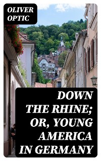 Cover Down the Rhine; Or, Young America in Germany