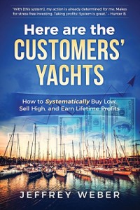 Cover Here Are the Customers' Yachts : How to Systematically Buy Low, Sell High, and Earn Lifetime Profits