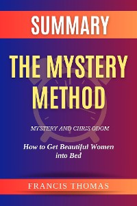 Cover Summary of The Mystery Method by Mystery and Chris Odom:How to Get Beautiful Women into Bed
