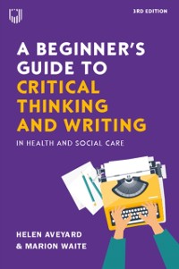 Cover Beginner's Guide to Critical Thinking and Writing in Health and Social Care, 3e