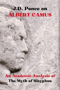 Cover J.D. Ponce on Albert Camus: An Academic Analysis of The Myth of Sisyphus
