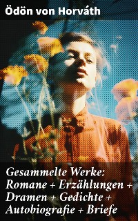 Cover Gesammelte Werke: Romane + Erzählungen + Dramen + Gedichte + Autobiografie + Briefe
