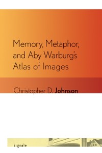 Cover Memory, Metaphor, and Aby Warburg's Atlas of Images