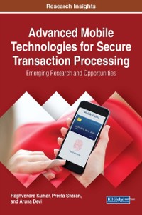 Cover Advanced Mobile Technologies for Secure Transaction Processing: Emerging Research and Opportunities