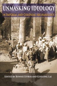 Cover Unmasking Ideology in Imperial and Colonial Archaeology