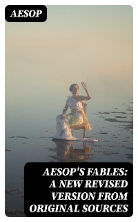 Cover Aesop's Fables: A New Revised Version From Original Sources