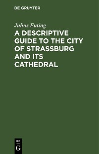 Cover A Descriptive Guide to the City of Strassburg and its Cathedral