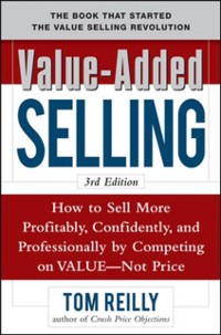 Cover Value-Added Selling:  How to Sell More Profitably, Confidently, and Professionally by Competing on Value, Not Price 3/e