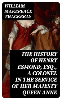 Cover The History of Henry Esmond, Esq., a Colonel in the Service of Her Majesty Queen Anne