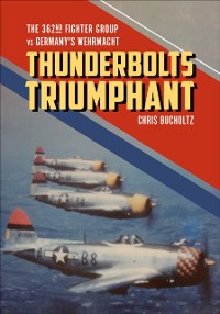 Cover Thunderbolts Triumphant : The 362nd Fighter Group vs Germany's Wehrmacht