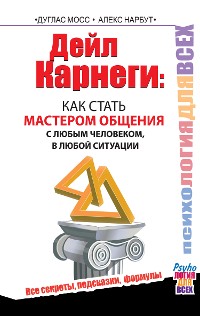 Cover Дейл Карнеги : как стать мастером общения с любым человеком, в любой ситуации. Все секреты, подсказки, формулы