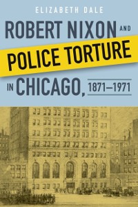 Cover Robert Nixon and Police Torture in Chicago, 1871-1971