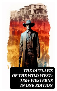 Cover The Outlaws of the Wild West: 150+ Westerns in One Edition
