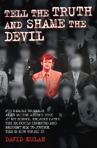 Cover Tell the Truth and Shame the Devil - Alan Morris abused me and dozens of my classmates. This is the true story of how we brought him to justice.