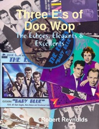 Cover Three E’s of Doo Wop: The Echoes, Elegants & Excellents
