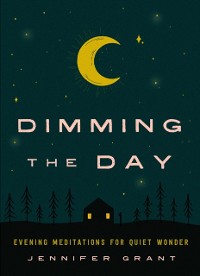 Cover Dimming the Day: Evening Meditations for Quiet Wonder