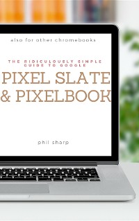 Cover The Ridiculously Simple Guide to Google Pixel Slate and Pixelbook