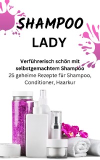 Cover SHAMPOO LADY –  Verführerisch schön mit selbstgemachtem Shampoo.