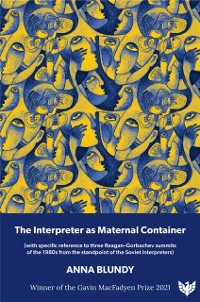 Cover The Interpreter as Maternal Container : (with specific reference to three Reagan-Gorbachev summits of the 1980s from the standpoint of the Soviet interpreters)