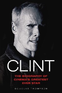 Cover Clint Eastwood - The Biography of Cinema's Greatest Ever Star