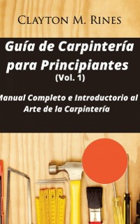 Cover Guía de Carpintería para Principiantes (Vol. 1)