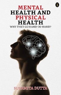 Cover Mental Health And Physical Health: Why They Go Hand-in-hand?
