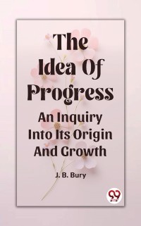 Cover Idea Of Progress An Inquiry Into Its Origin And Growth