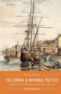 Cover Formal and Informal Politics of British Rule In Post-Conquest Quebec, 1760-1837
