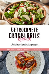 Cover Getrocknete Cranberries Kochbuch: Die leckersten Rezepte mit getrockneten Cranberries für jeden Geschmack und Anlass - inkl. Brotrezepten, Fingerfood & Getränken