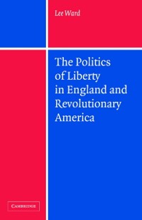 Cover The Politics of Liberty in England and Revolutionary America