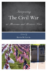 Cover Interpreting the Civil War at Museums and Historic Sites