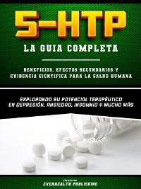 Cover 5-Htp (La Guia Completa) – Beneficios, Efectos Secundarios Y Evidencia Cientifica Para La Salud Humana - Explorando Su Potencial Terapeutico En Depresion, Ansiedad, Insomnio Y Mucho Mas