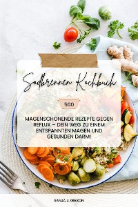 Cover Sodbrennen Kochbuch: 500 magenschonende Rezepte gegen Reflux – Dein Weg zu einem entspannten Magen und gesunden Darm!