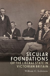 Cover Secular Foundations of the Liberal State in Victorian Britain