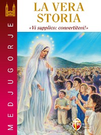 Cover Medjugorje. La vera storia. "Vi supplico, convertitevi"