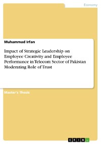 Cover Impact of Strategic Leadership on Employee Creativity and Employee Performance in Telecom Sector of Pakistan Moderating Role of Trust