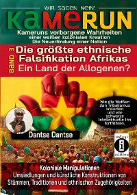 Cover KAMERUN, WIR SAGEN NEIN: verborgene Wahrheiten einer weißen kolonialen Kreation – die Neuerfindung einer Nation Band 3: DIE GRÖSSTE ETHNISCHE FALSIFIKATION AFRIKAS, EIN LAND DER ALLOGENEN?