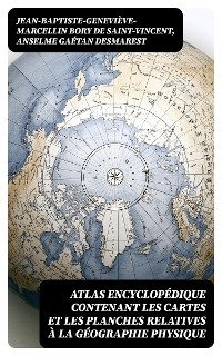 Cover Atlas encyclopédique contenant les cartes et les planches relatives à la géographie physique