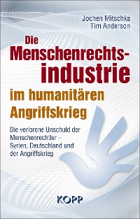 Cover Die Menschenrechtsindustrie im humanitären Angriffskrieg