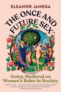 Cover The Once and Future Sex: Going Medieval on Women's Roles in Society