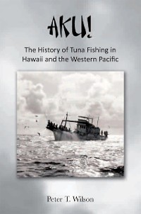 Cover Aku! the History of Tuna Fishing in Hawaii and the Western Pacific