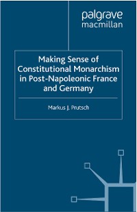 Cover Making Sense of Constitutional Monarchism in Post-Napoleonic France and Germany
